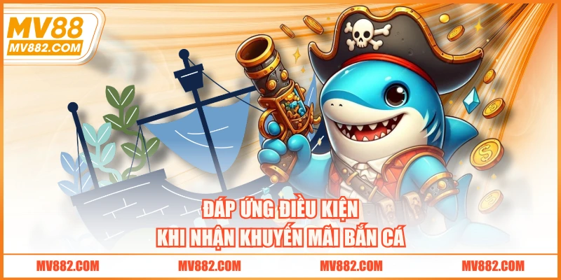 Đáp ứng điều kiện khi nhận khuyến mãi bắn cá