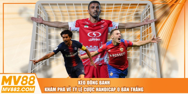 Kèo Đồng Banh - Khám Phá Về Tỷ Lệ Cược Handicap 0 Bàn Thắng